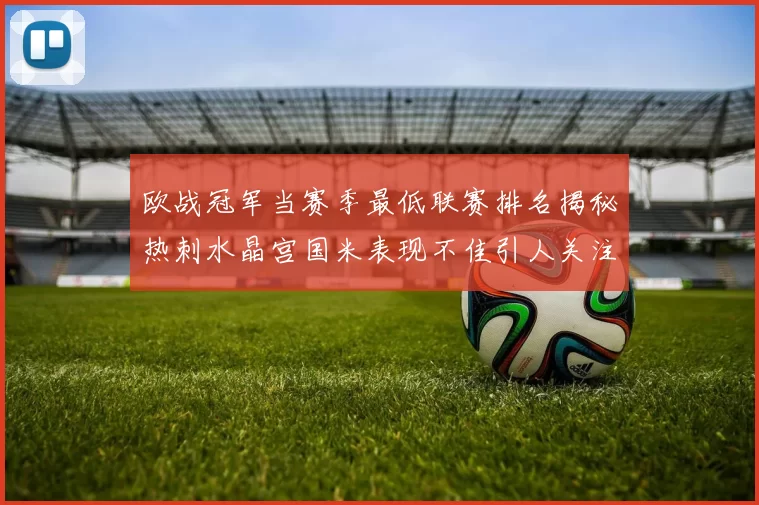 欧战冠军当赛季最低联赛排名揭秘热刺水晶宫国米表现不佳引人关注