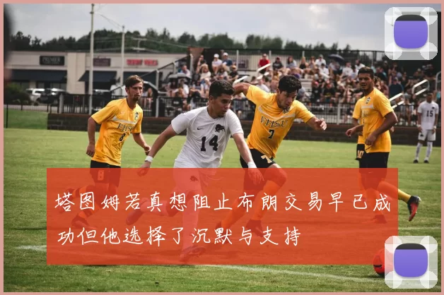 塔图姆若真想阻止布朗交易早已成功但他选择了沉默与支持